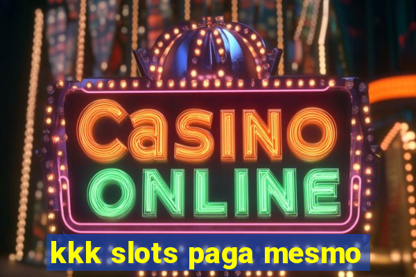 kkk slots paga mesmo